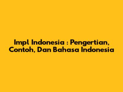 **Impl Indonesia**: Pengertian, Contoh, Dan Bahasa Indonesia