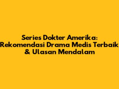 **Series Dokter Amerika:** Rekomendasi Drama Medis Terbaik & Ulasan Mendalam