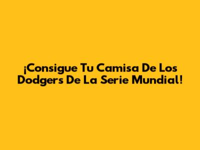 ¡Consigue Tu Camisa De Los Dodgers De La Serie Mundial!