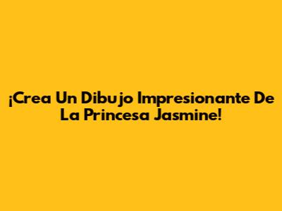 ¡Crea Un Dibujo Impresionante De La Princesa Jasmine!