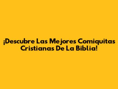 ¡Descubre Las Mejores Comiquitas Cristianas De La Biblia!