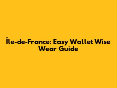 Île-de-France: Easy Wallet Wise Wear Guide