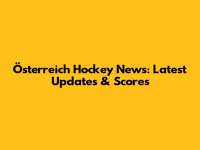 Österreich Hockey News: Latest Updates & Scores