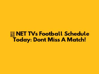 ⚽ NET TV's Football Schedule Today: Don't Miss A Match!