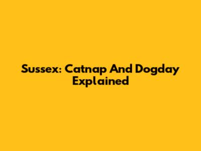  Sussex: Catnap And Dogday Explained