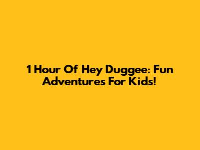 1 Hour Of Hey Duggee: Fun Adventures For Kids!