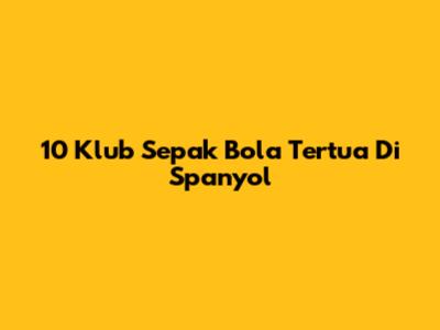10 Klub Sepak Bola Tertua Di Spanyol