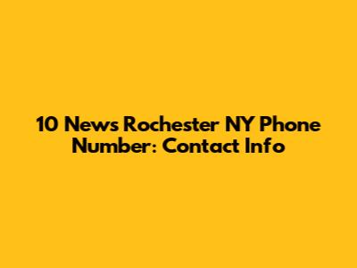 10 News Rochester NY Phone Number: Contact Info