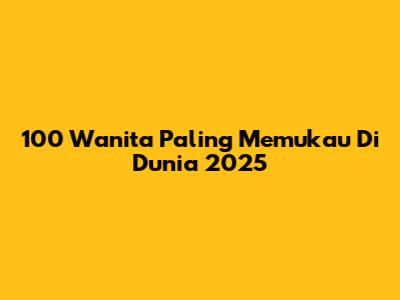 100 Wanita Paling Memukau Di Dunia 2025