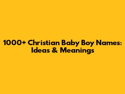 1000+ Christian Baby Boy Names: Ideas & Meanings