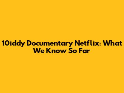 10iddy Documentary Netflix: What We Know So Far