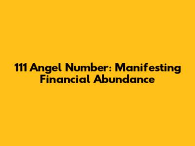 111 Angel Number: Manifesting Financial Abundance