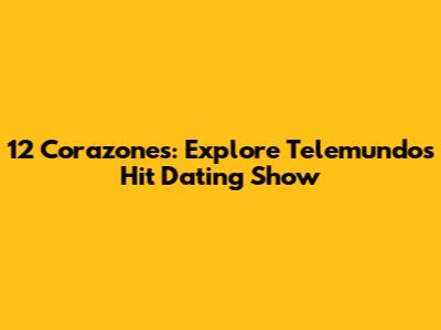 12 Corazones: Explore Telemundo's Hit Dating Show