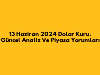 13 Haziran 2024 Dolar Kuru: Güncel Analiz Ve Piyasa Yorumları