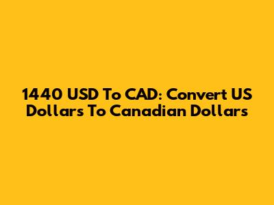 1440 USD To CAD: Convert US Dollars To Canadian Dollars