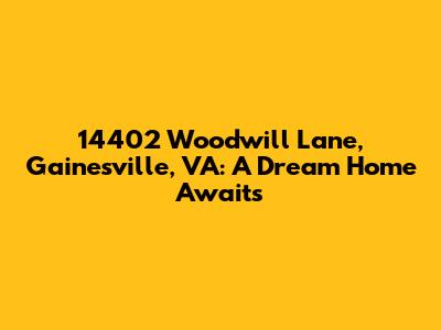 14402 Woodwill Lane, Gainesville, VA: A Dream Home Awaits