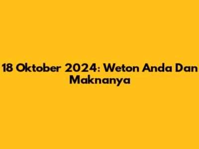 18 Oktober 2024: Weton Anda Dan Maknanya