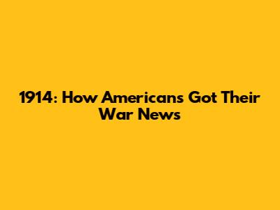 1914: How Americans Got Their War News