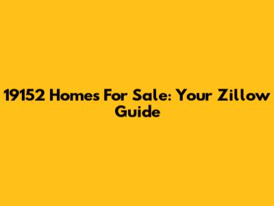 19152 Homes For Sale: Your Zillow Guide