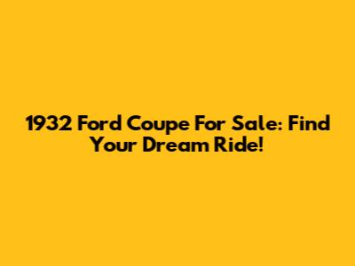 1932 Ford Coupe For Sale: Find Your Dream Ride!