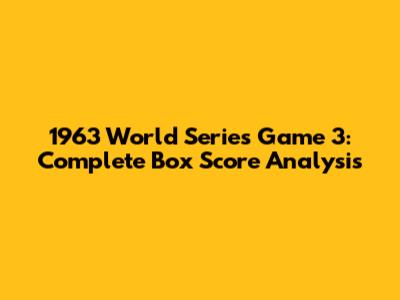 1963 World Series Game 3: Complete Box Score Analysis