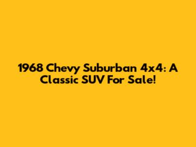 1968 Chevy Suburban 4x4: A Classic SUV For Sale!