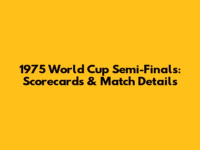 1975 World Cup Semi-Finals: Scorecards & Match Details