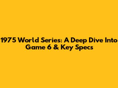1975 World Series: A Deep Dive Into Game 6 & Key Specs