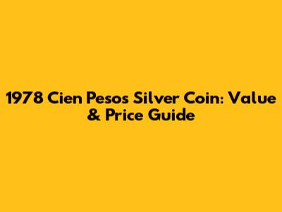 1978 Cien Pesos Silver Coin: Value & Price Guide