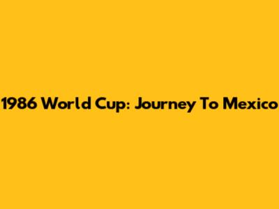 1986 World Cup: Journey To Mexico