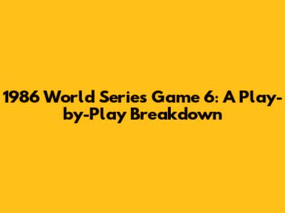 1986 World Series Game 6: A Play-by-Play Breakdown