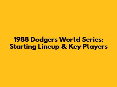 1988 Dodgers World Series: Starting Lineup & Key Players