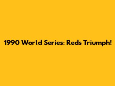 1990 World Series: Reds Triumph!