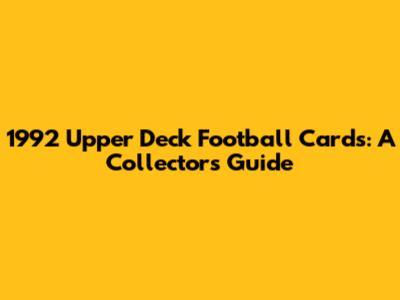 1992 Upper Deck Football Cards: A Collector's Guide