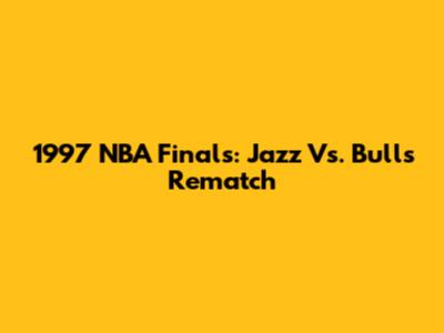 1997 NBA Finals: Jazz Vs. Bulls Rematch