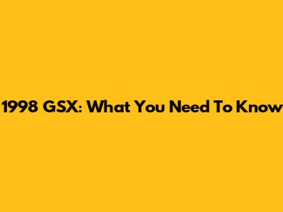 1998 GSX: What You Need To Know