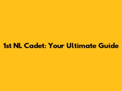 1st NL Cadet: Your Ultimate Guide
