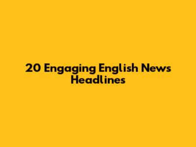 20 Engaging English News Headlines