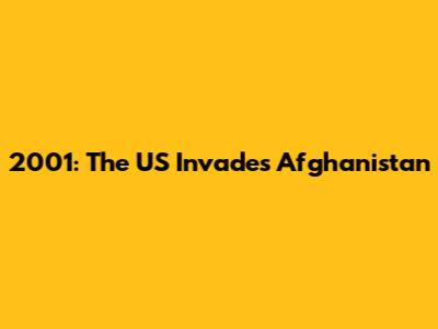 2001: The US Invades Afghanistan