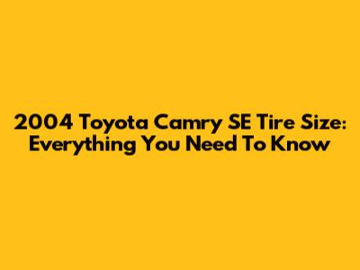 2004 Toyota Camry SE Tire Size: Everything You Need To Know