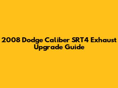 2008 Dodge Caliber SRT4 Exhaust Upgrade Guide