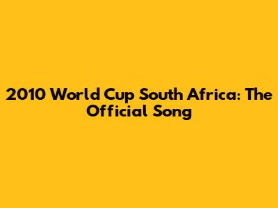 2010 World Cup South Africa: The Official Song