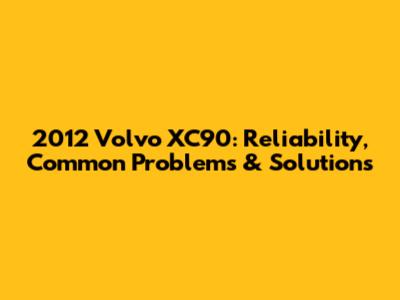 2012 Volvo XC90: Reliability, Common Problems & Solutions