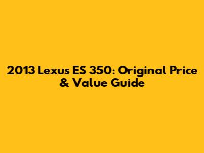 2013 Lexus ES 350: Original Price & Value Guide