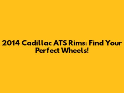 2014 Cadillac ATS Rims: Find Your Perfect Wheels!