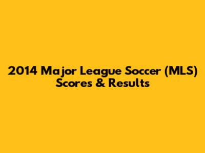 2014 Major League Soccer (MLS) Scores & Results