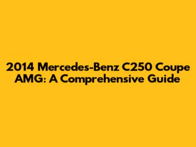 2014 Mercedes-Benz C250 Coupe AMG: A Comprehensive Guide