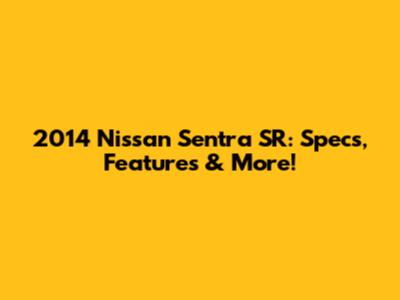 2014 Nissan Sentra SR: Specs, Features & More!