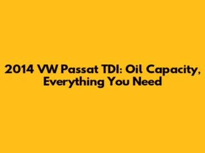 2014 VW Passat TDI: Oil Capacity, Everything You Need