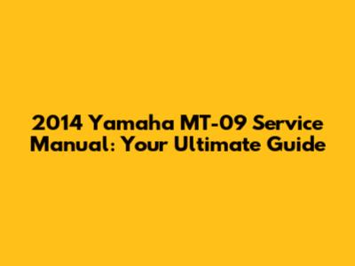 2014 Yamaha MT-09 Service Manual: Your Ultimate Guide